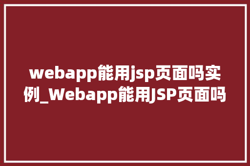 webapp能用jsp页面吗实例_Webapp能用JSP页面吗实例详解及能对比
