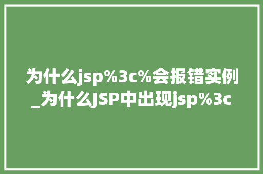 为什么jsp%3c%会报错实例_为什么JSP中出现jsp%3c%会报错实例分析及解决方法
