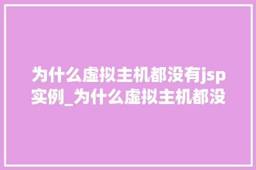 为什么虚拟主机都没有jsp实例_为什么虚拟主机都没有JSP实例背后的秘密  第1张