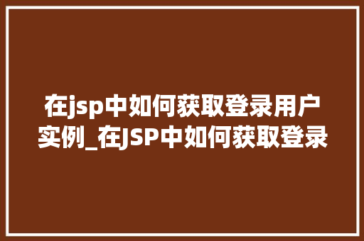 在jsp中如何获取登录用户实例_在JSP中如何获取登录用户实例详细攻略与实例分析  第1张