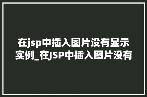 在jsp中插入图片没有显示实例_在JSP中插入图片没有显示实例原因及解决方法详解