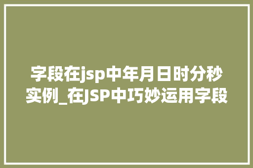 字段在jsp中年月日时分秒实例_在JSP中巧妙运用字段处理年月日时分秒实例  第1张