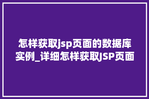 怎样获取jsp页面的数据库实例_详细怎样获取JSP页面的数据库实例