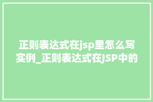 正则表达式在jsp里怎么写实例_正则表达式在JSP中的运用实例轻松掌握数据验证方法