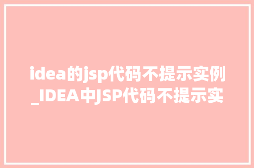 idea的jsp代码不提示实例_IDEA中JSP代码不提示实例教你轻松解决