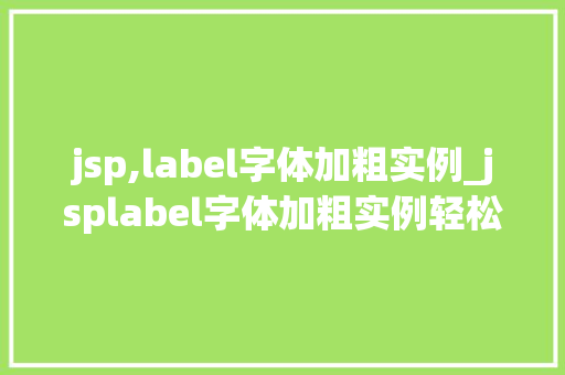 jsp,label字体加粗实例_jsplabel字体加粗实例轻松掌握标签样式调整