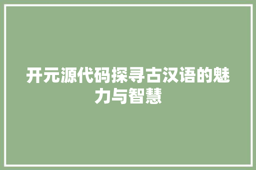 开元源代码探寻古汉语的魅力与智慧