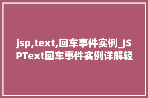 jsp,text,回车事件实例_JSPText回车事件实例详解轻松实现文本输入的回车功能