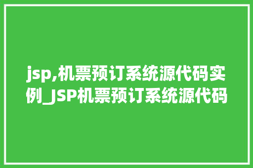 jsp,机票预订系统源代码实例_JSP机票预订系统源代码实例从入门到精通