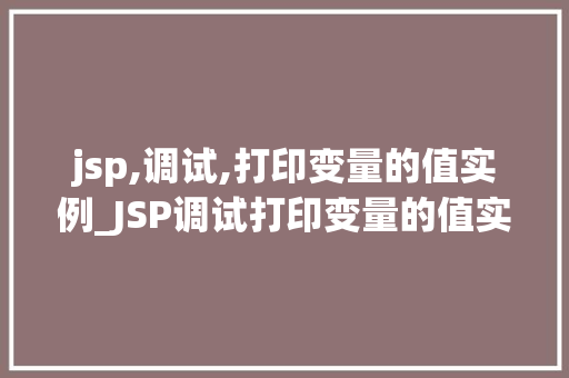 jsp,调试,打印变量的值实例_JSP调试打印变量的值实例详解
