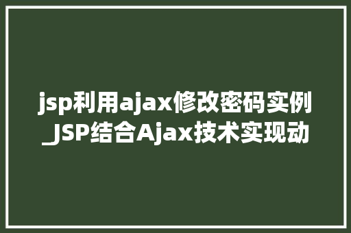 jsp利用ajax修改密码实例_JSP结合Ajax技术实现动态修改密码实例详解