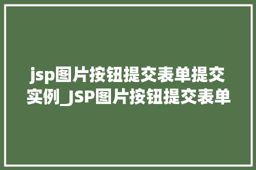 jsp图片按钮提交表单提交实例_JSP图片按钮提交表单实例轻松实现网页互动