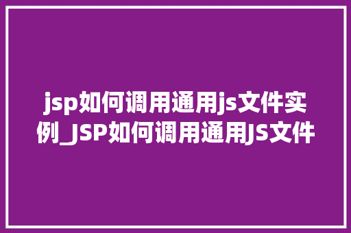 jsp如何调用通用js文件实例_JSP如何调用通用JS文件实例方法与方法详解