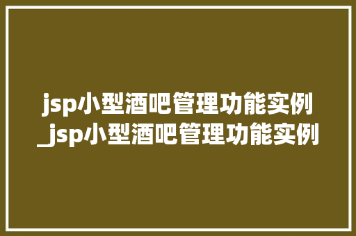 jsp小型酒吧管理功能实例_jsp小型酒吧管理功能实例打造高效酒吧运营新体验