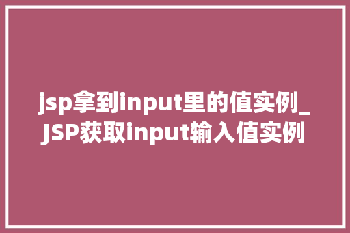 jsp拿到input里的值实例_JSP获取input输入值实例详解轻松掌握数据获取方法