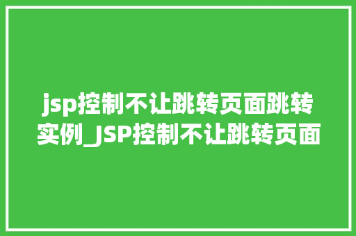 jsp控制不让跳转页面跳转实例_JSP控制不让跳转页面跳转实例如何巧妙避免页面跳转