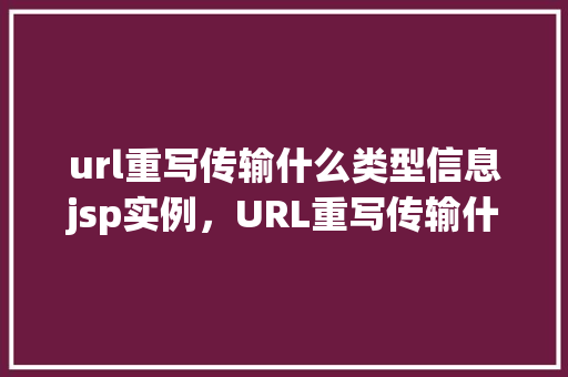 url重写传输什么类型信息jsp实例，URL重写传输什么类型信息JSP实例  第1张