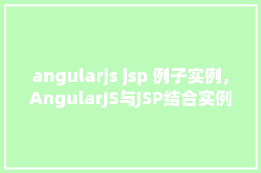 angularjs jsp 例子实例，AngularJS与JSP结合实例教程：实现数据双向绑定