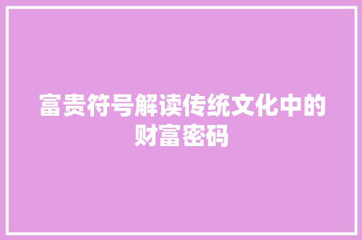 富贵符号解读传统文化中的财富密码