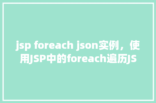 jsp foreach json实例，使用JSP中的foreach遍历JSON实例详解