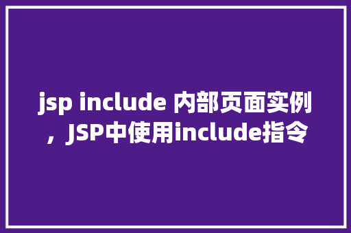 jsp include 内部页面实例，JSP中使用include指令调用内部页面的实战例子  第1张