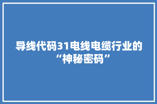 导线代码31电线电缆行业的“神秘密码”