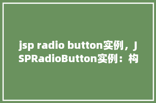 jsp radio button实例，JSPRadioButton实例：构建用户友好的单选按钮组  第1张