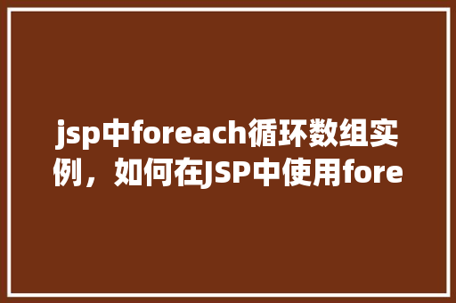 jsp中foreach循环数组实例，如何在JSP中使用foreach循环遍历数组实例