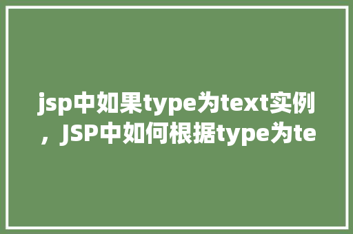 jsp中如果type为text实例，JSP中如何根据type为text进行实例化操作  第1张