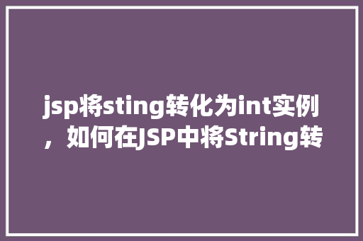 jsp将sting转化为int实例，如何在JSP中将String转换为int实例
