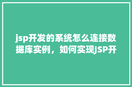 jsp开发的系统怎么连接数据库实例，如何实现JSP开发系统与数据库实例的连接  第1张