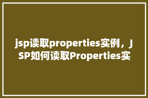 jsp读取properties实例，JSP如何读取Properties实例的实例代码