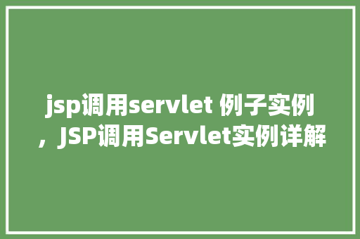 jsp调用servlet 例子实例，JSP调用Servlet实例详解