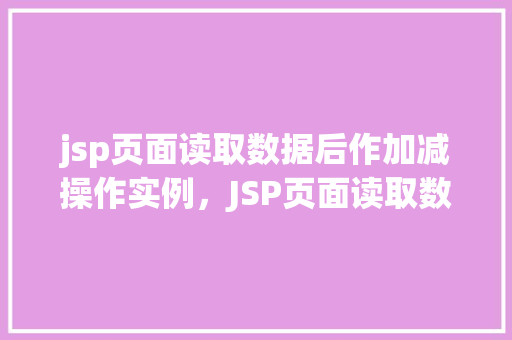 jsp页面读取数据后作加减操作实例，JSP页面读取数据后进行加减操作实例详解  第1张