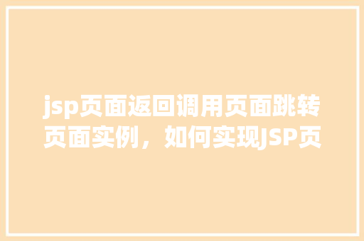 jsp页面返回调用页面跳转页面实例，如何实现JSP页面返回后调用页面跳转实例介绍