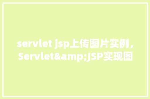 servlet jsp上传图片实例，Servlet&JSP实现图片上传实例教程