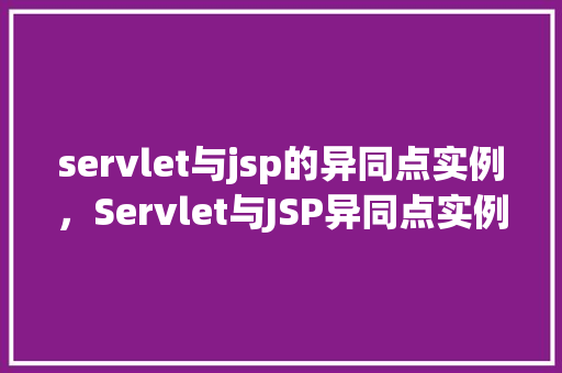servlet与jsp的异同点实例，Servlet与JSP异同点实例分析