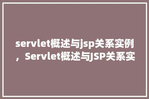 servlet概述与jsp关系实例，Servlet概述与JSP关系实例详解