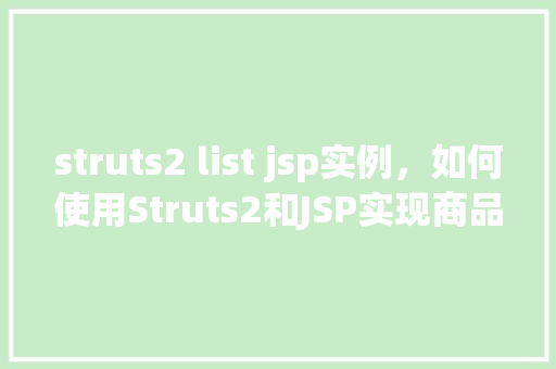 struts2 list jsp实例，如何使用Struts2和JSP实现商品列表展示