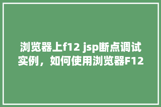 浏览器上f12 jsp断点调试实例，如何使用浏览器F12进行JSP断点调试实例详解  第1张