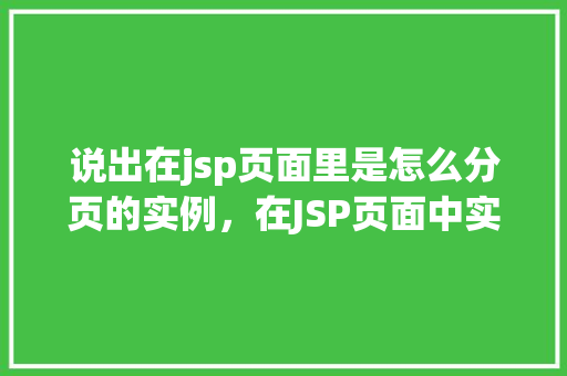 说出在jsp页面里是怎么分页的实例，在JSP页面中实现分页的示例讲解  第1张