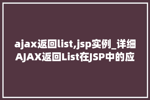 ajax返回list,jsp实例_详细AJAX返回List在JSP中的应用实例与实战方法  第1张