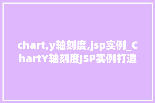 chart,y轴刻度,jsp实例_ChartY轴刻度JSP实例打造数据可视化之美  第1张