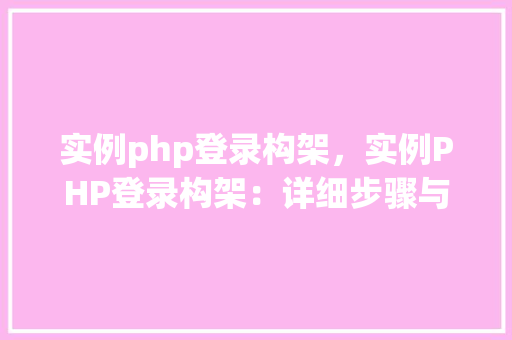 实例php登录构架，实例PHP登录构架：详细步骤与代码示例