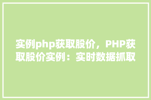 实例php获取股价，PHP获取股价实例：实时数据抓取教程