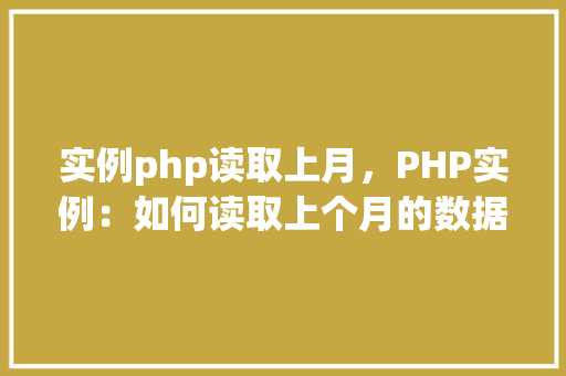 实例php读取上月，PHP实例：如何读取上个月的数据