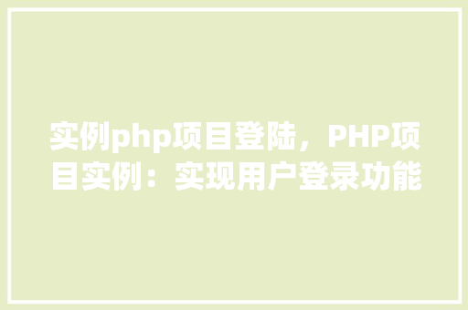实例php项目登陆，PHP项目实例：实现用户登录功能