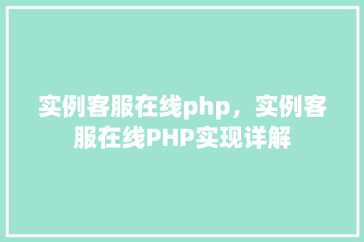实例客服在线php，实例客服在线PHP实现详解