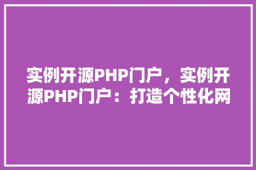 实例开源PHP门户，实例开源PHP门户：打造个性化网站的最佳选择