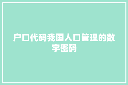 户口代码我国人口管理的数字密码